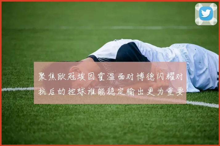 聚焦欧冠埃因霍温面对博德闪耀对抗后的控球谁能稳定输出更为重要